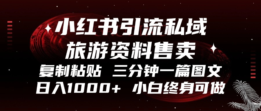 小红书引流私域旅游资料售卖，复制粘贴，三分钟一篇图文，日入1000+，…-氚客吧