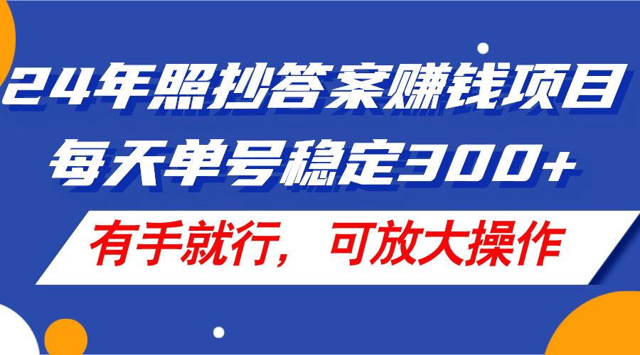 24年照抄答案赚钱项目，每天单号稳定300+，有手就行，可放大操作-氚客吧