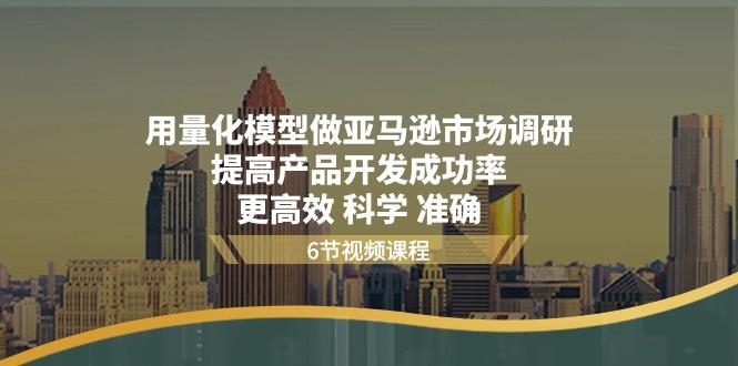 用量化 模型做亚马逊 市场调研，提高产品开发成功率  更高效 科学 准确-氚客吧