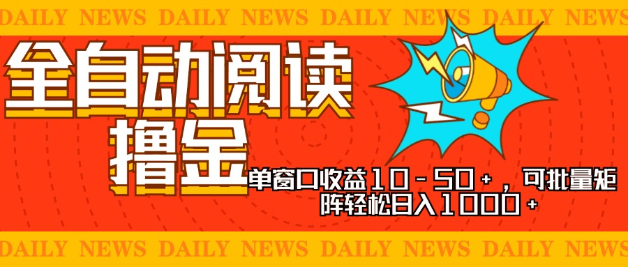 全自动阅读撸金，单窗口收益10-50+，可批量矩阵轻松日入1000+，新手小…-氚客吧