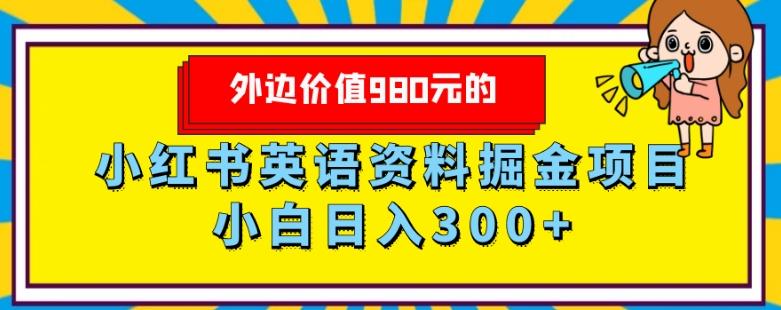 外边价值980元的，小红书英语资料掘金变现项目，小白日入300+-氚客吧