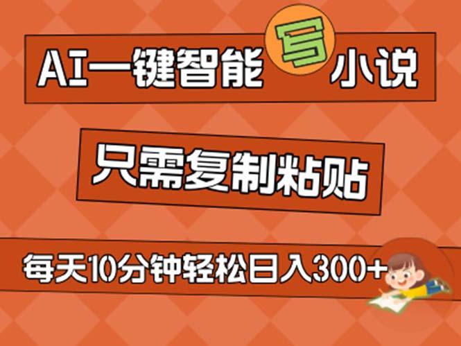 AI一键智能写小说，无脑复制粘贴，小白也能成为小说家 不用推文日入200+-氚客吧