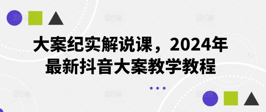 大案纪实解说课，2024年最新抖音大案教学教程-氚客吧