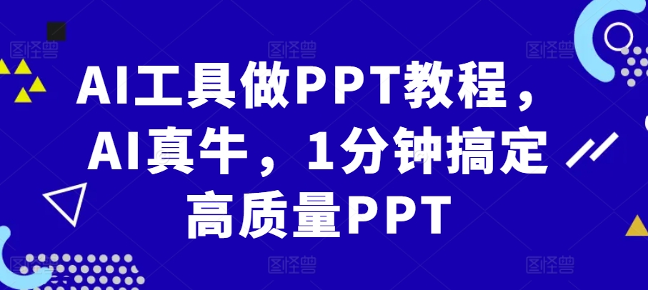 AI工具做PPT教程，AI真牛，1分钟搞定高质量PPT-氚客吧