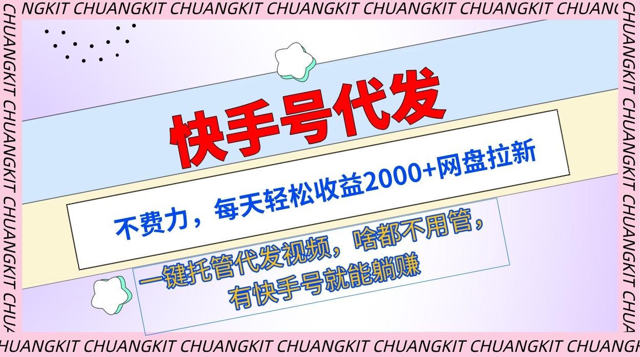 (9492期)快手号代发：不费力，每天轻松收益2000+网盘拉新一键托管代发视频-氚客吧