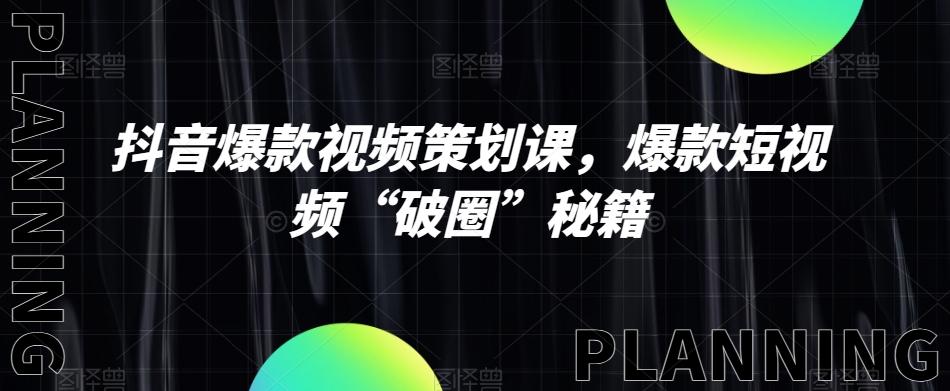 抖音爆款视频策划课，爆款短视频“破圈”秘籍-氚客吧