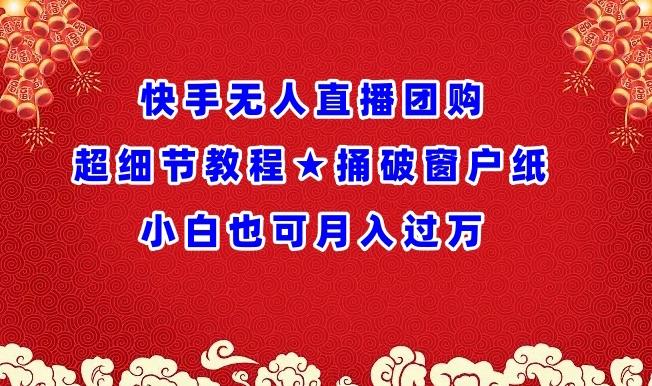 快手无人直播团购超细节教程★捅破窗户纸小白也可月人过万【揭秘】-氚客吧