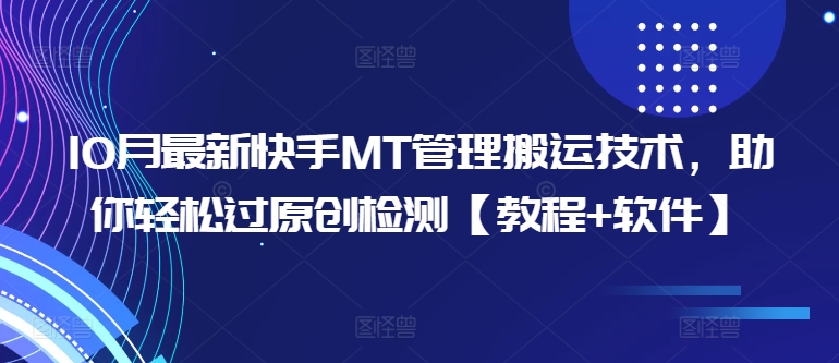 10月最新快手MT管理搬运技术，助你轻松过原创检测【教程+软件】-氚客吧