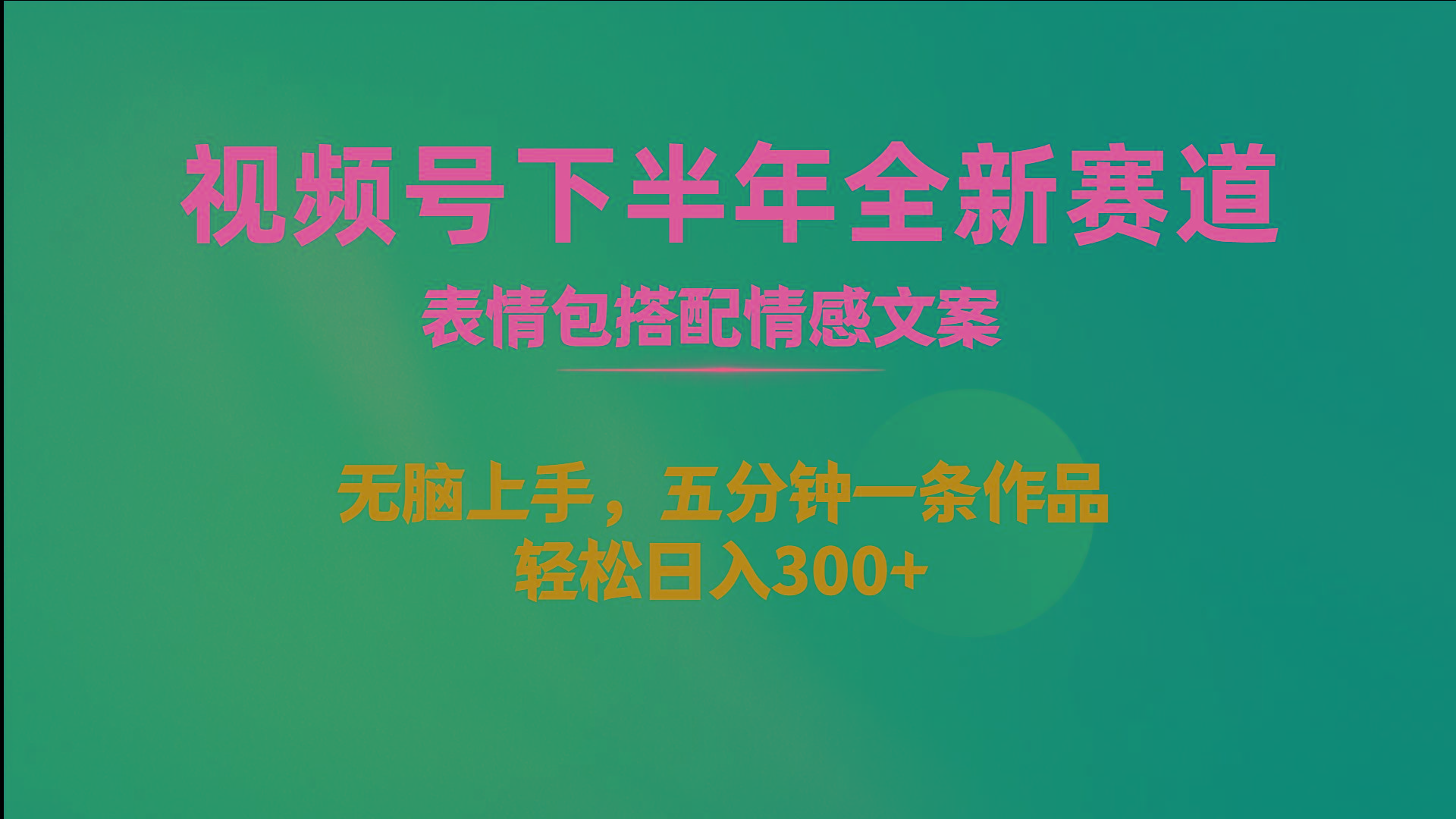 视频号下半年全新赛道，表情包搭配情感文案 无脑上手，五分钟一条作品…-氚客吧