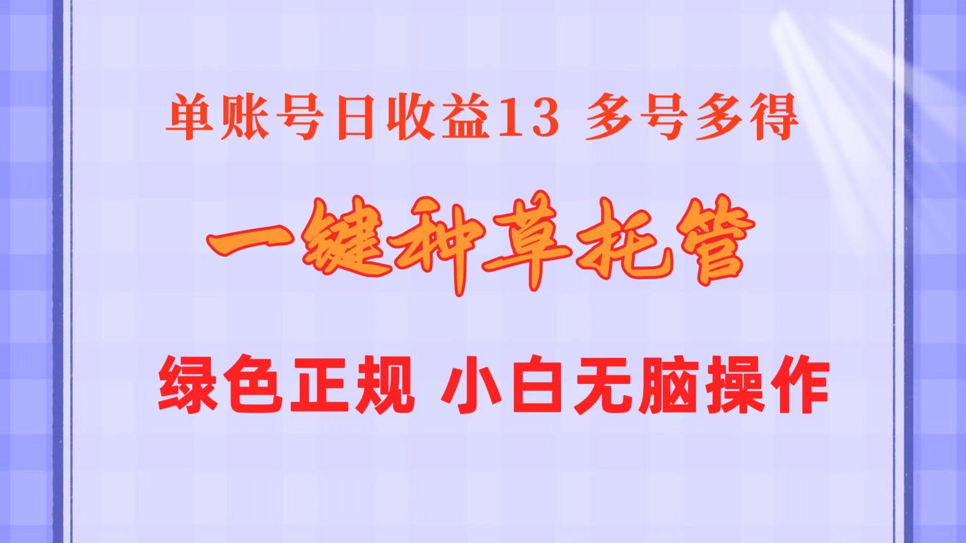 一键种草托管 单账号日收益13元  10个账号一天130  绿色稳定 可无限推广-氚客吧