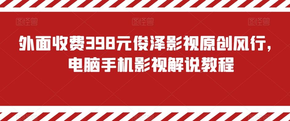 外面收费398元俊泽影视原创风行，电脑手机影视解说教程-氚客吧