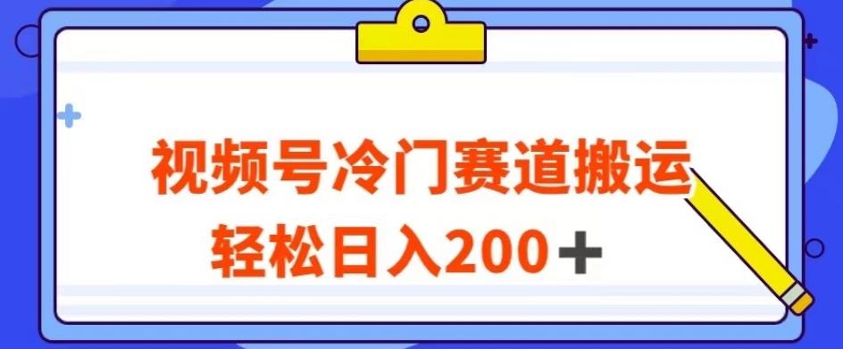 视频号最新冷门赛道搬运玩法，轻松日入200+【揭秘】-氚客吧
