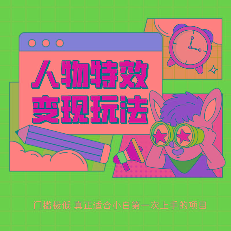 人物特效变现玩法，上手门槛极低，适合互联网小白们上手操作的第一个互联网项目-氚客吧