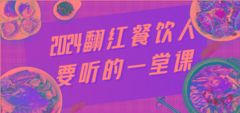 2024翻红餐饮人要听的一堂课，包含三大板块：餐饮管理、流量干货、特别篇-氚客吧
