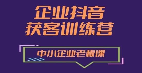 企业抖音营销获客增长训练营，中小企业老板必修课-氚客吧