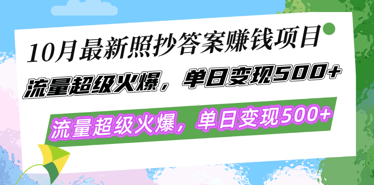 10月最新照抄答案赚钱项目，流量超级火爆，单日变现500+简单照抄 有手就行-氚客吧