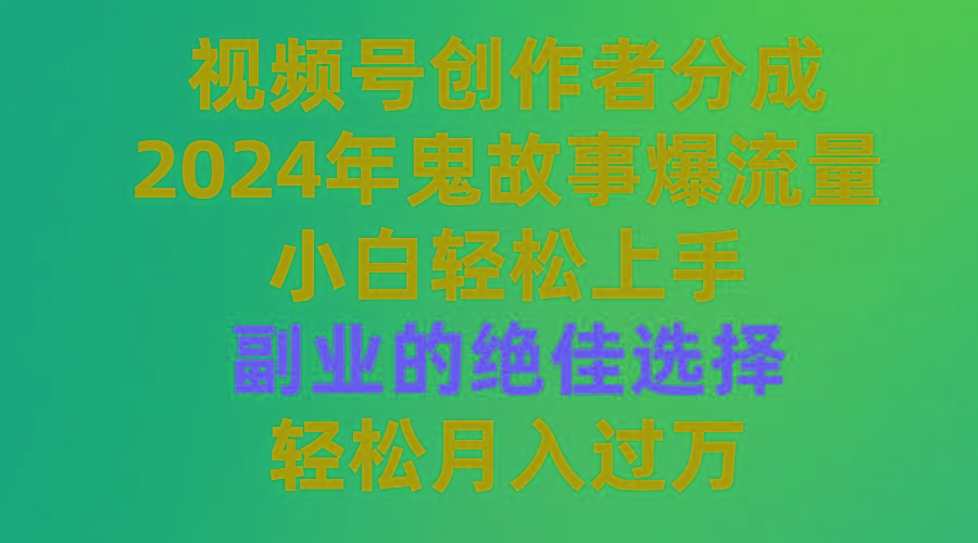 (9385期)视频号创作者分成，2024年鬼故事爆流量，小白轻松上手，副业的绝佳选择…-氚客吧