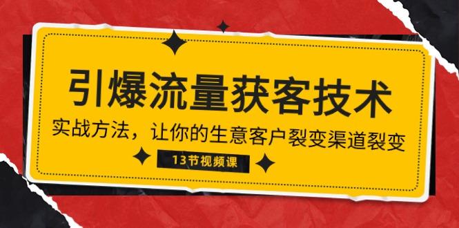 《引爆流量 获客技术》实战方法，让你的生意客户裂变渠道裂变(13节-氚客吧