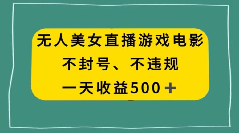 美女无人直播游戏电影，不违规不封号，日入500+-氚客吧