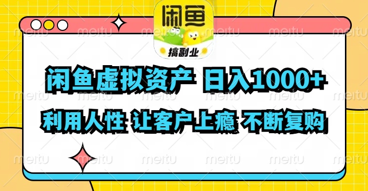 闲鱼虚拟资产  日入1000+ 利用人性 让客户上瘾 不停地复购-氚客吧