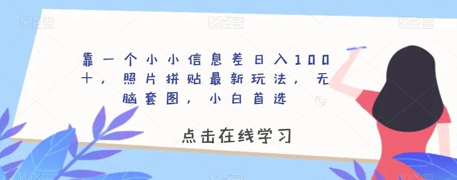 靠一个小小信息差日入100＋，照片拼贴最新玩法，无脑套图，小白首选【揭秘】-氚客吧