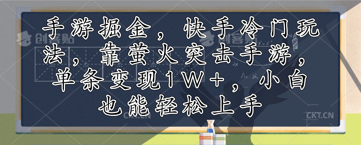 手游掘金，快手冷门玩法，靠萤火突击手游，单条变现1W+，小白也能轻松上手-氚客吧