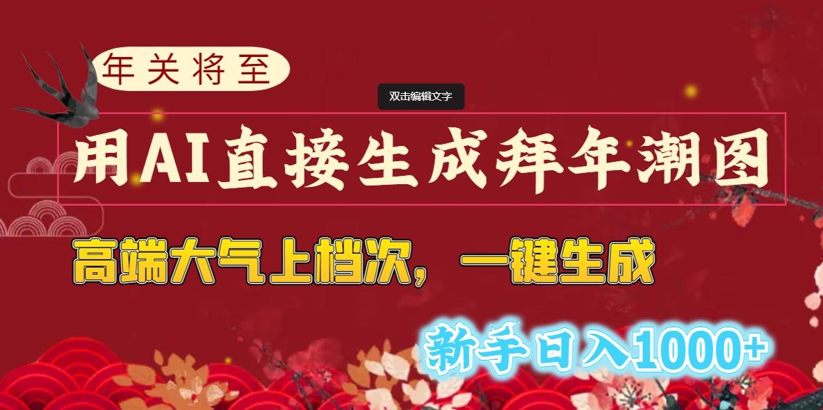 (8630期)年关将至，用AI直接生成拜年潮图，高端大气上档次 一键生成，新手日入1000+-氚客吧