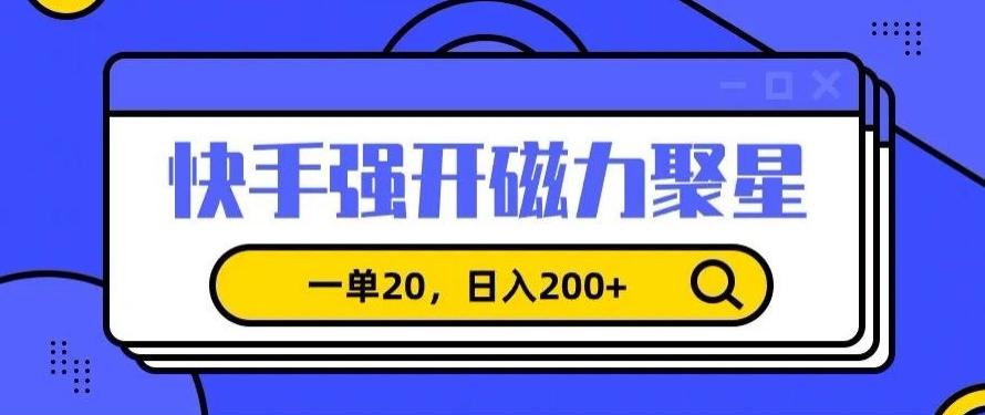 信息差赚钱项目，快手强开磁力聚星，一单20，日入200+【揭秘】-氚客吧