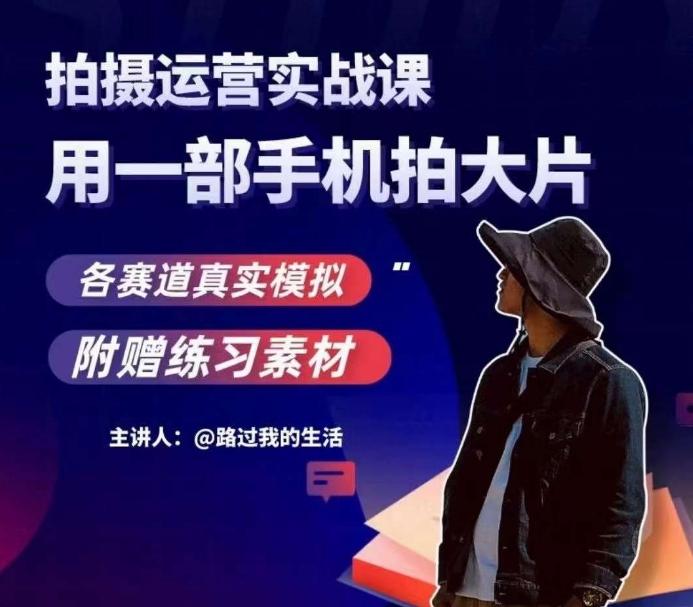 手机拍摄运营实战课，用一部手机拍大片，各赛道真实模拟-氚客吧