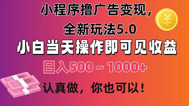 小程序撸广告变现，全新玩法5.0，小白当天操作即可上手，日收益 500~1000+-氚客吧