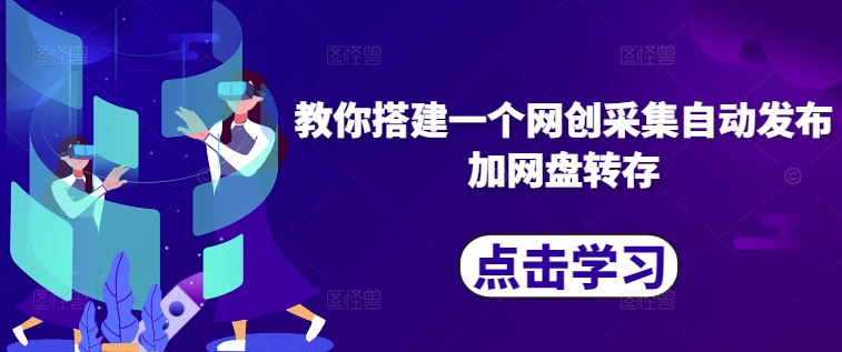 教你搭建一个网创采集自动发布加网盘转存-氚客吧