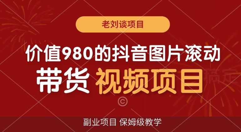价值980的抖音图片滚动带货视频副业项目，保姆级教学【揭秘】-氚客吧