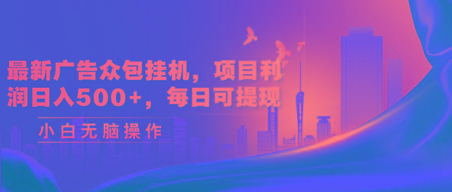 最新广告众包挂机，项目利润日入500+，每日可提现-氚客吧