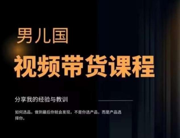 男儿国·视频带货课程，视频带货是才‬最赚钱、最值得长期去做的方向，没有之一，变现简单直接-氚客吧