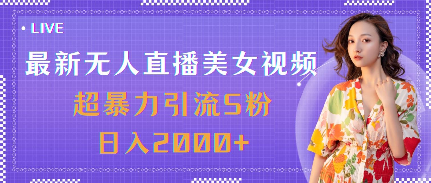 最新无人直播美女视频，超暴力引流S粉日入2000+-氚客吧