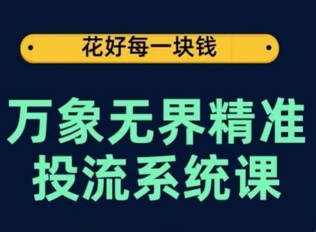万象无界精准投流系统课，从关键词到推荐，从万象台到达摩盘，从底层原理到实操步骤-氚客吧