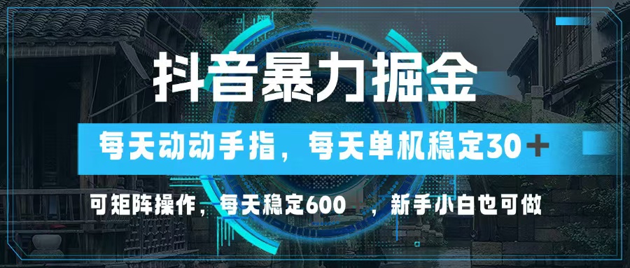 抖音暴力掘金，动动手指就可以，单机30+，可矩阵操作，每天稳定600+，…-氚客吧