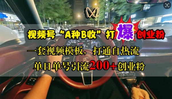 视频号“A种B收”打爆创业粉，一套视频模板打通自热流，单日单号引流200+创业粉-氚客吧