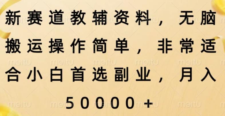 新赛道教辅资料，简单操作无脑搬运，小白上手就赚钱-氚客吧