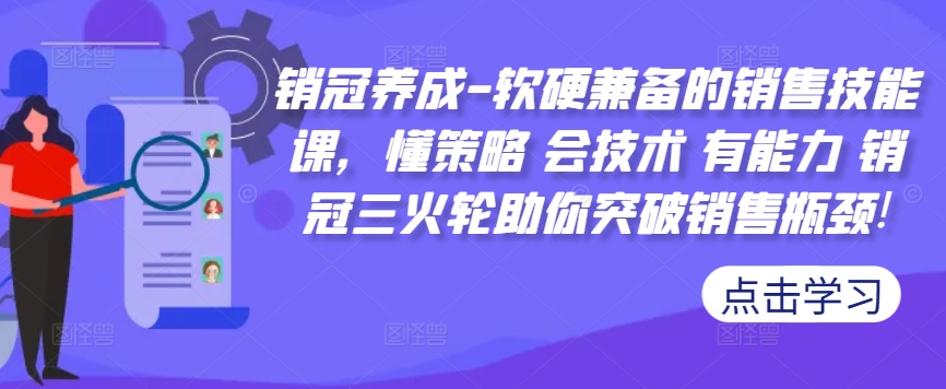 销冠养成-软硬兼备的销售技能课，懂策略 会技术 有能力 销冠三火轮助你突破销售瓶颈!-氚客吧
