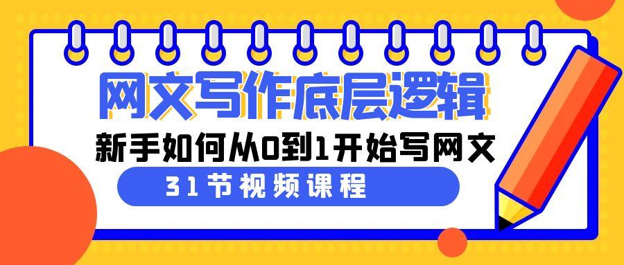 网文写作底层逻辑，新手如何从0到1开始写网文(31节课)-氚客吧