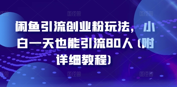 闲鱼引流创业粉玩法，小白一天也能引流80人(附详细教程)-氚客吧