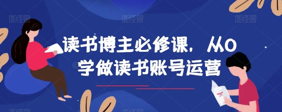 读书博主必修课，从0学做读书账号运营-氚客吧