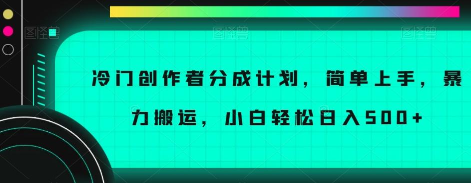 冷门创作者分成计划，简单上手，暴力搬运，小白轻松日入500+【揭秘】-氚客吧