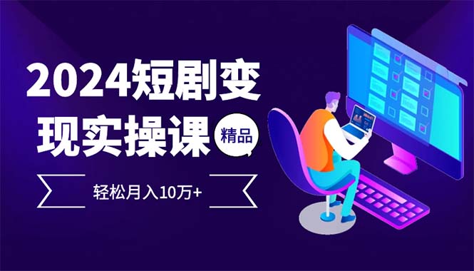 2024最火爆的项目短剧变现轻松月入10万+-氚客吧