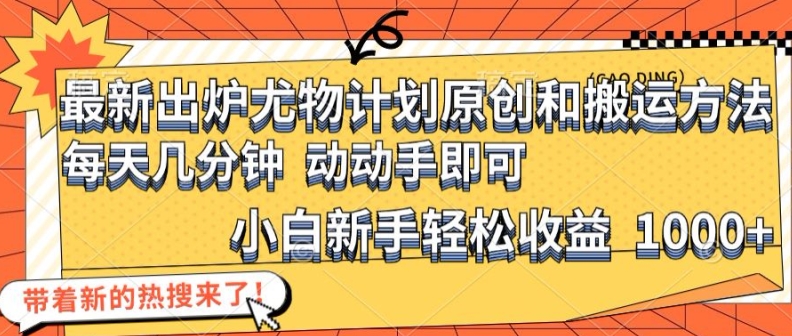 最新出炉尤物计划原创和搬运方法，简单易操作，动动手，小白新手轻松日入1000+【揭秘】-氚客吧