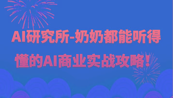 人工智能研究所-奶奶都能听得懂的AI商业实战攻略！-氚客吧