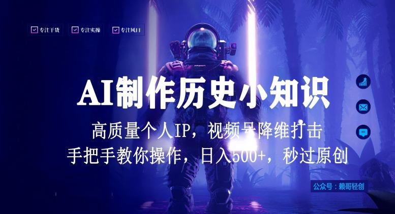 视频号AI制作历史小知识，日入1000+高质量原创个人ip，秒过原创，降维打击，全网首发【揭秘】-氚客吧