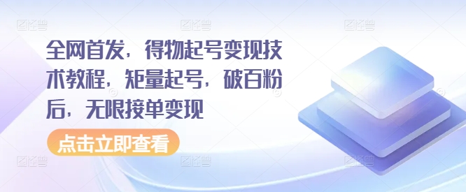 全网首发，得物起号变现技术教程，矩量起号，破百粉后，无限接单变现-氚客吧