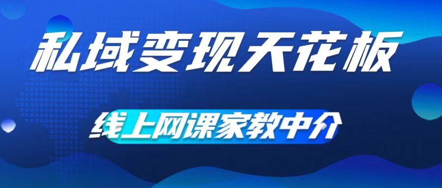 私域变现天花板，网课家教中介，只做渠道和流量，让大学生给你打工，0成本实现月入五位数【揭秘】-氚客吧